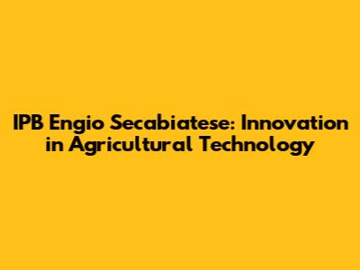 IPB Engio Secabiatese: Innovation in Agricultural Technology