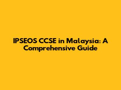 IPSEOS CCSE in Malaysia: A Comprehensive Guide
