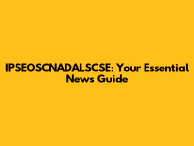 IPSEOSCNADALSCSE: Your Essential News Guide