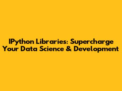 IPython Libraries: Supercharge Your Data Science & Development