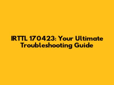 IRTTL 170423: Your Ultimate Troubleshooting Guide