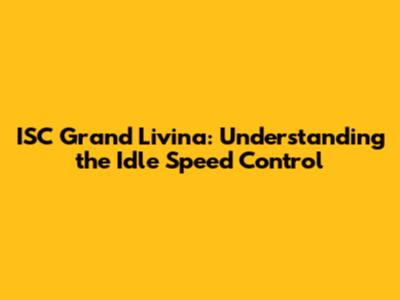 ISC Grand Livina: Understanding the Idle Speed Control