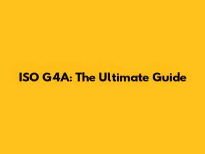 ISO G4A: The Ultimate Guide
