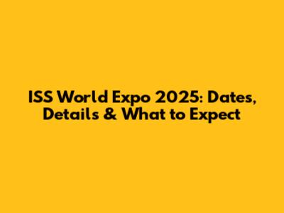 ISS World Expo 2025: Dates, Details & What to Expect