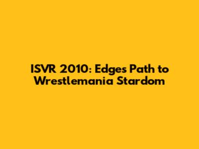 ISVR 2010: Edge's Path to Wrestlemania Stardom