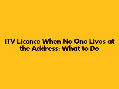 ITV Licence When No One Lives at the Address: What to Do