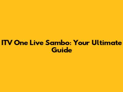 ITV One Live Sambo: Your Ultimate Guide