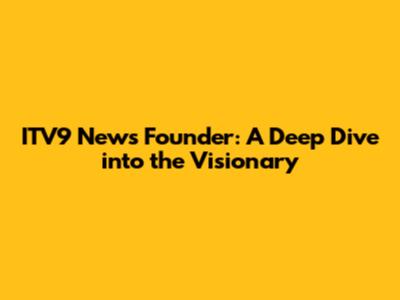ITV9 News Founder: A Deep Dive into the Visionary