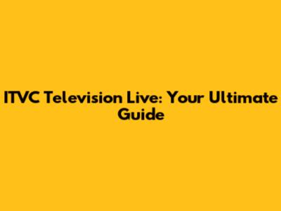 ITVC Television Live: Your Ultimate Guide
