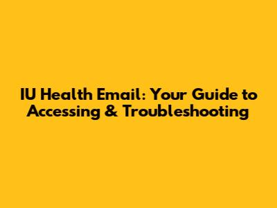 IU Health Email: Your Guide to Accessing & Troubleshooting