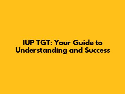 IUP TGT: Your Guide to Understanding and Success