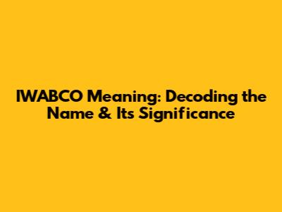 IWABCO Meaning: Decoding the Name & Its Significance