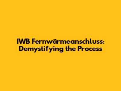 IWB Fernwärmeanschluss: Demystifying the Process