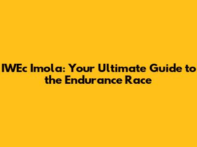 IWEc Imola: Your Ultimate Guide to the Endurance Race