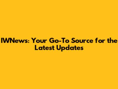 IWNews: Your Go-To Source for the Latest Updates