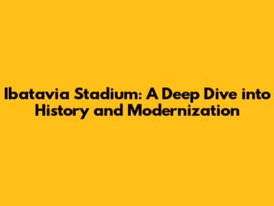 Ibatavia Stadium: A Deep Dive into History and Modernization