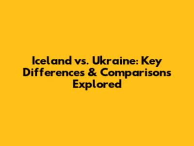 Iceland vs. Ukraine: Key Differences & Comparisons Explored