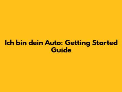 Ich bin dein Auto: Getting Started Guide