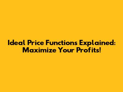 Ideal Price Functions Explained: Maximize Your Profits!