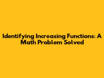 Identifying Increasing Functions: A Math Problem Solved