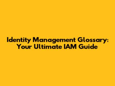 Identity Management Glossary: Your Ultimate IAM Guide