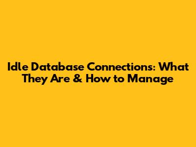 Idle Database Connections: What They Are & How to Manage