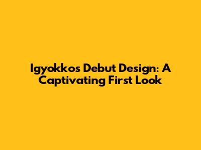 Igyokko's Debut Design: A Captivating First Look