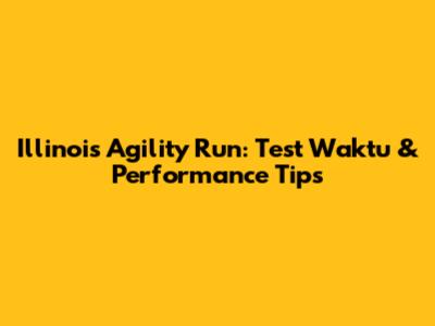 Illinois Agility Run: Test Waktu & Performance Tips