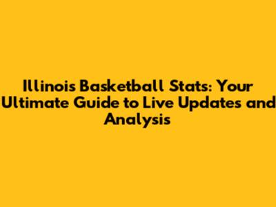Illinois Basketball Stats: Your Ultimate Guide to Live Updates and Analysis