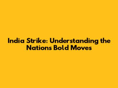 India Strike: Understanding the Nation's Bold Moves
