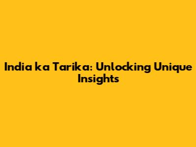 India ka Tarika: Unlocking Unique Insights