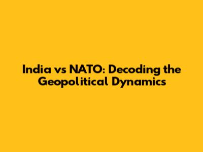 India vs NATO: Decoding the Geopolitical Dynamics