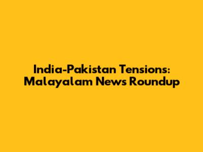 India-Pakistan Tensions: Malayalam News Roundup