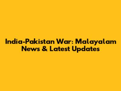 India-Pakistan War: Malayalam News & Latest Updates