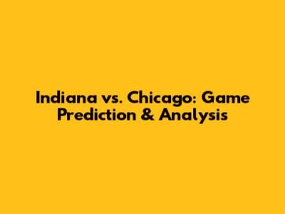 Indiana vs. Chicago: Game Prediction & Analysis