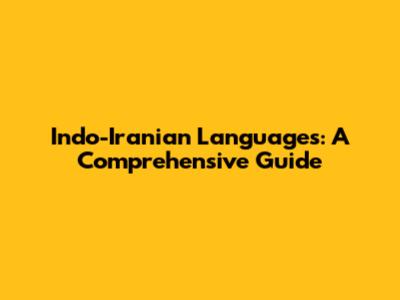 Indo-Iranian Languages: A Comprehensive Guide