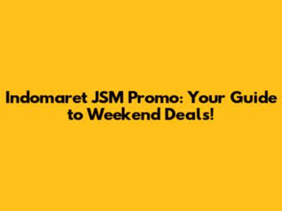 Indomaret JSM Promo: Your Guide to Weekend Deals!