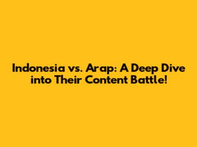 Indonesia vs. Arap: A Deep Dive into Their Content Battle!