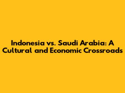 Indonesia vs. Saudi Arabia: A Cultural and Economic Crossroads