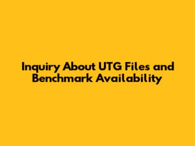 Inquiry About UTG Files and Benchmark Availability