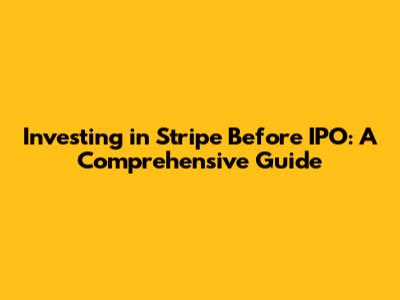 Investing in Stripe Before IPO: A Comprehensive Guide