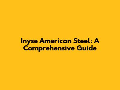Inyse American Steel: A Comprehensive Guide