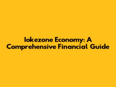 Iokezone Economy: A Comprehensive Financial Guide