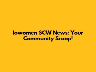 Iowomen SCW News: Your Community Scoop!