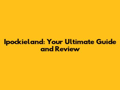 Ipockieland: Your Ultimate Guide and Review
