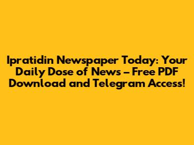 Ipratidin Newspaper Today: Your Daily Dose of News – Free PDF Download and Telegram Access!