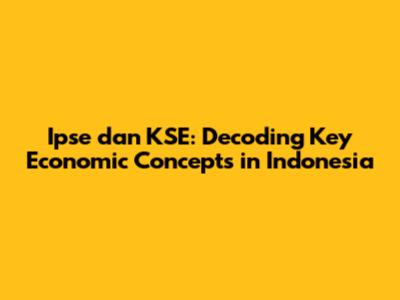 Ipse dan KSE: Decoding Key Economic Concepts in Indonesia