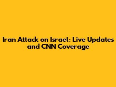 Iran Attack on Israel: Live Updates and CNN Coverage