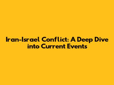 Iran-Israel Conflict: A Deep Dive into Current Events