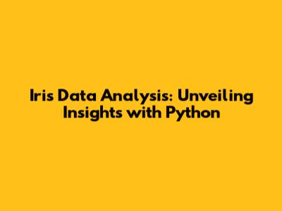 Iris Data Analysis: Unveiling Insights with Python
